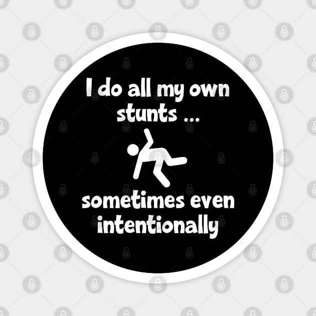 I Do All My Own Stunts ... sometimes even intentionally Magnet by KayBee Gift Shop